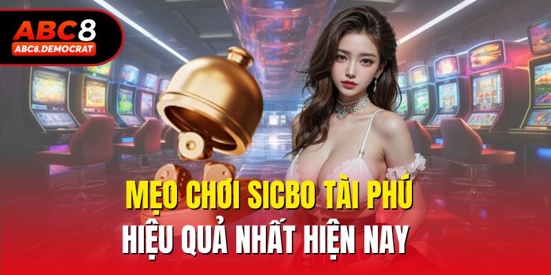 Mẹo chơi Sicbo tài phú hiệu quả nhất hiện nay